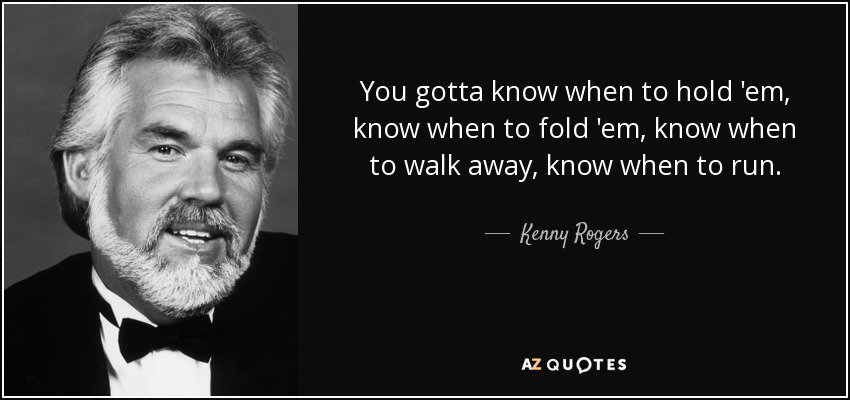 Image result for kenny rogers you gotta know when to fold em