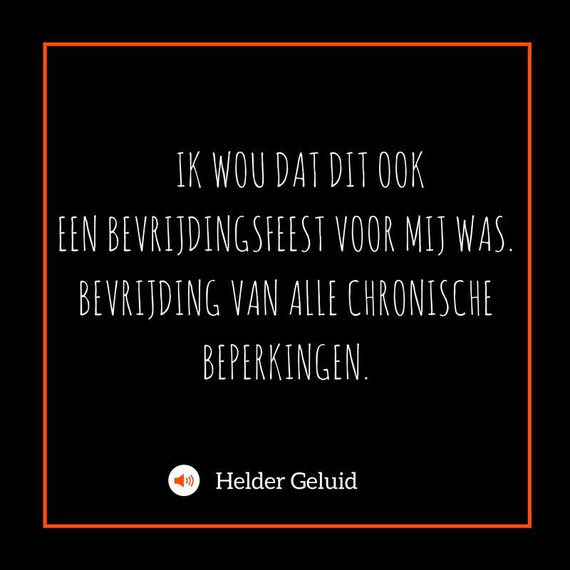 Ik wou dat dit ook een bevrijdingsfeest voor mij was. Bevrijding van alle chronische beperkingen.