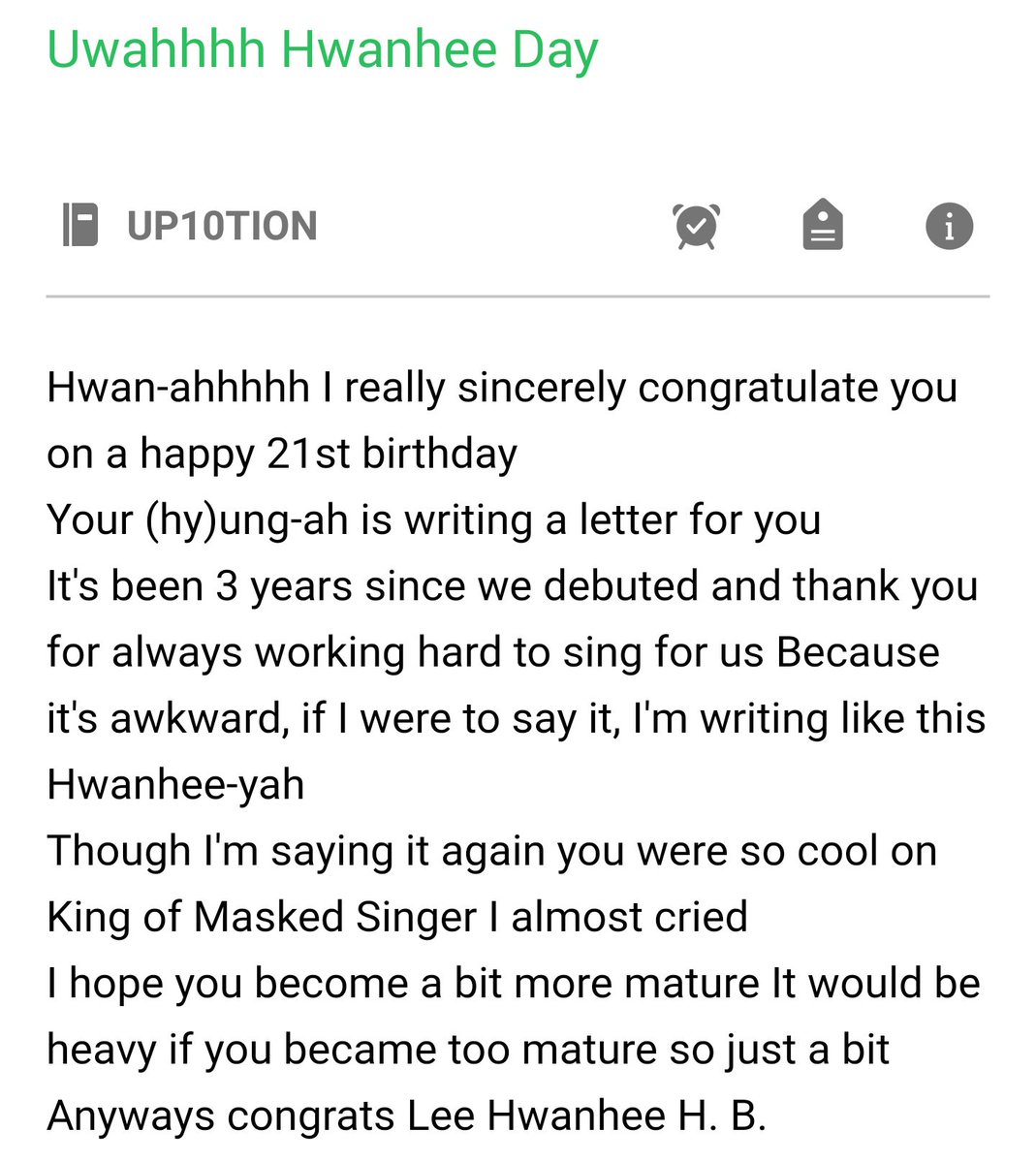 [#XIAO / FC - DEAR. UP10TION / to #HWANHEE]
Uwahhh Hwanhee Day

Hwan-ahhhhh I really sincerely congratulate you on a happy 21st birthday

Your (hy)ung-ah is writing a letter for you ++

TN Xiao wrote a letter in the fan letter section on fc addressed to Hwanhee 😊
