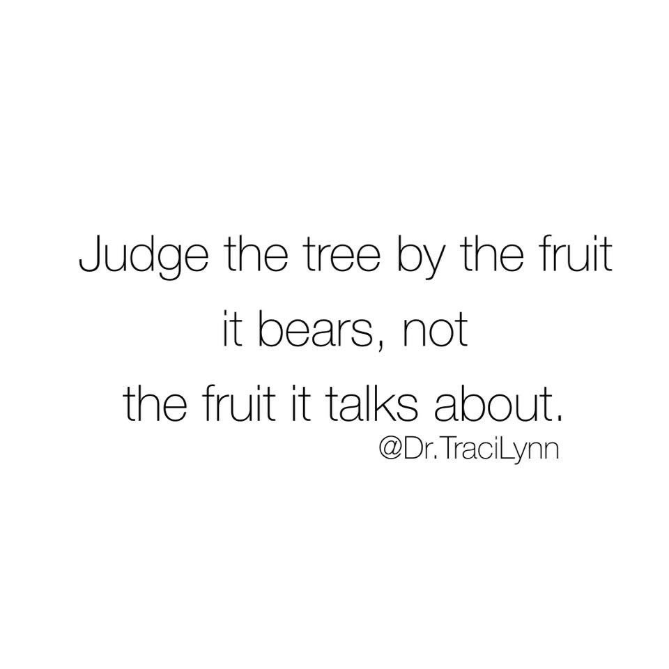 Judge a tree by fruit it bears