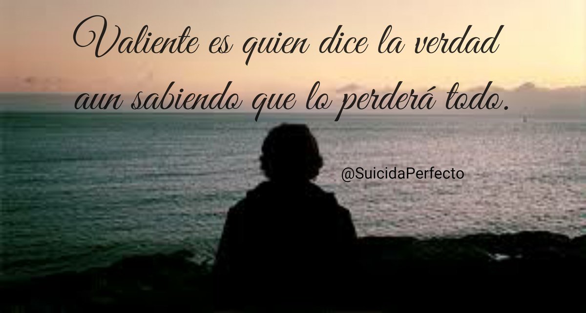Valiente es quien dice la verdad aun sabiendo que lo perderá todo.