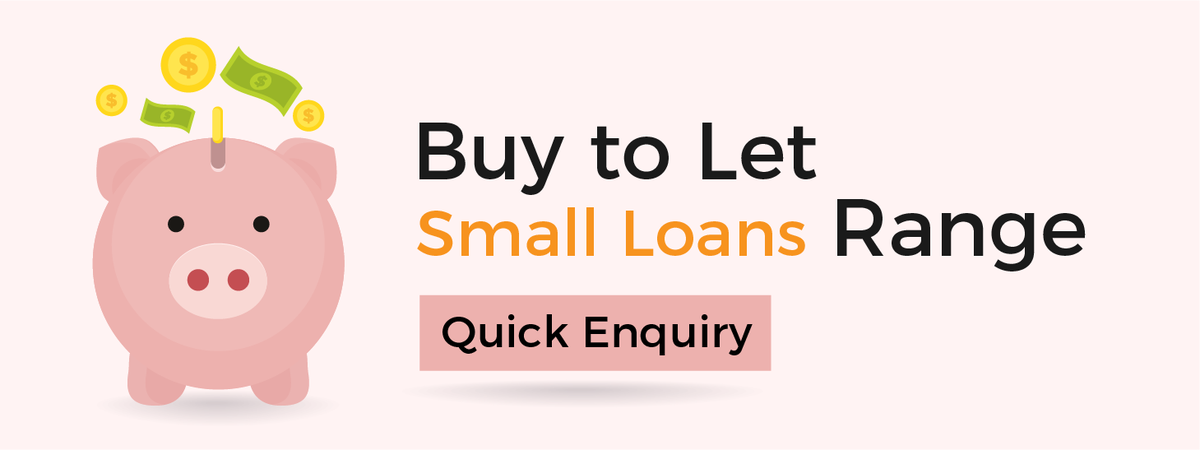 #BTL Small Loans. 
- Loan sizes £25,001 - £55,000 only
- 2-year fixed rates from 3.24%
- 5-year fixed rates from 3.84%
- Fixed fee of £995
- Available up to 80% LTV
- Available for Personal Ownership, Limited Companies and HMOs