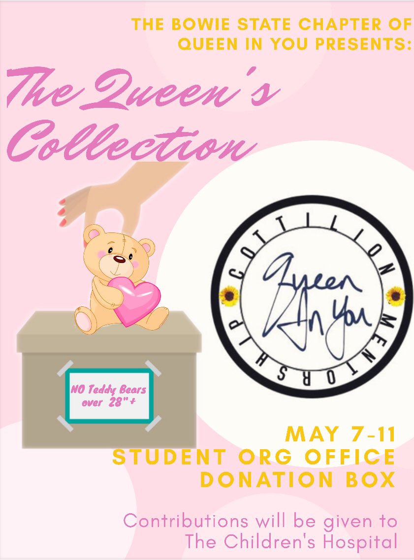 🌻NOW UNTIL MAY 11🌻
The Bowie State Chapter of Queen In You Presents: The Queen’s Collection✨ Stop by the Org Office TODAY to donate teddy bears 🐻 All contributions will be given to The Children’s Hospital! 💛🌻 #QueenInYou #TheQueensCollection #QueenInYouBSU 💜👑