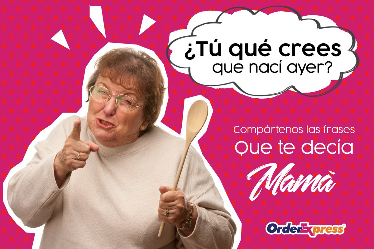 ¡Comparte con nosotros las frases que te decía mamá!
con el #OrderExpressMimamámedecía #TuMamáTehizoTan