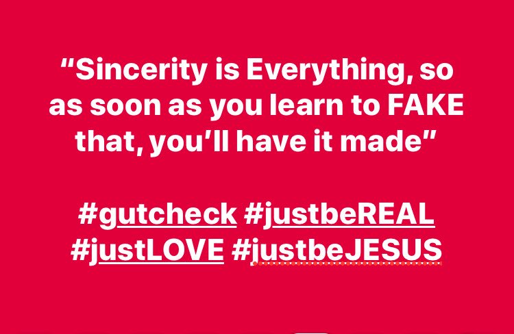 “Sincerity is EVERYTHING, so as soon as you learn to FAKE that, you’ll have it made”
-says the church who’s simply forgotten how to be Jesus