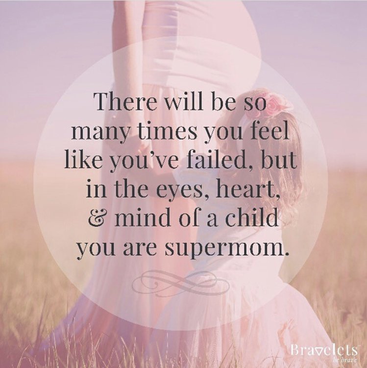 Bravelets's tweet image. There will be so many times you feel like you've failed, but in the eyes, heart, and mind of a child you are supermom.