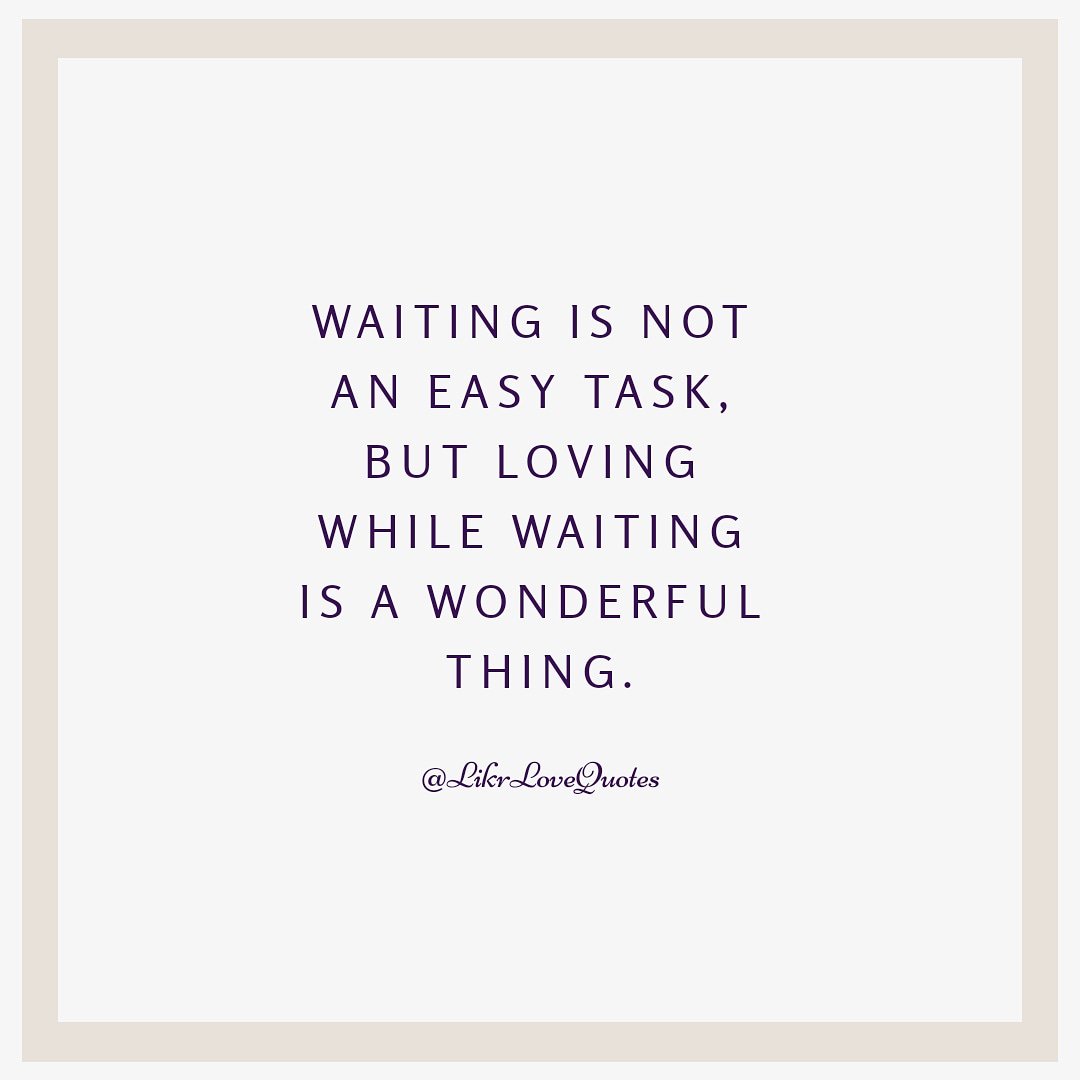 Love Quotes® ❤ on X: "Waiting is not an easy task, but loving while waiting  is a wonderful thing. https://t.co/9PEwj5KJGM" / X