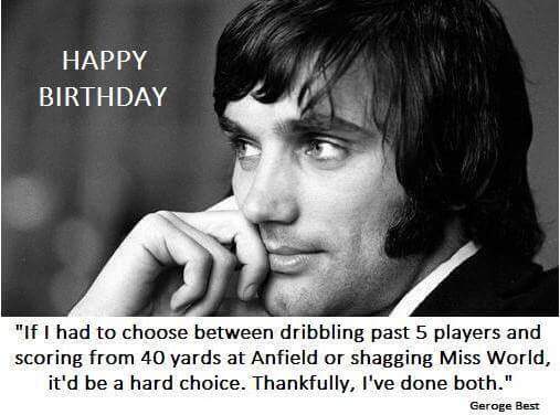 Happy Birthday, GEORGE BEST.  