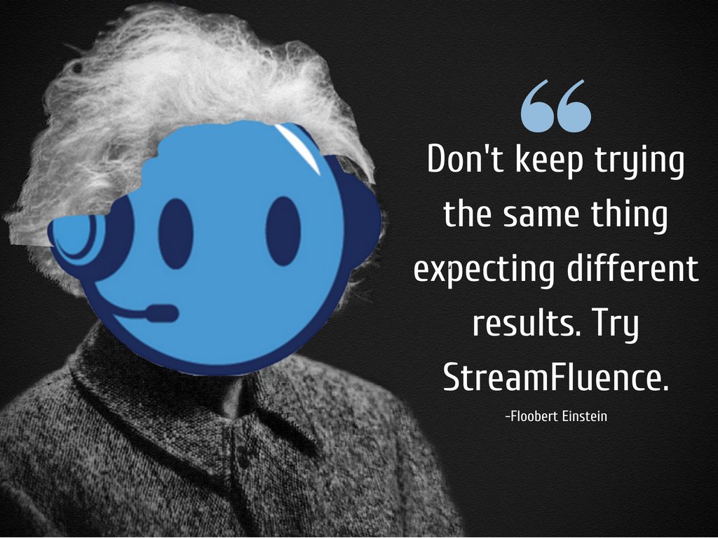 StreamFluence's tweet image. Couldn't have said it better myself, Floobert Einstein. Join our community: hubs.ly/H0c75Pv0 #WednesdayWisdom