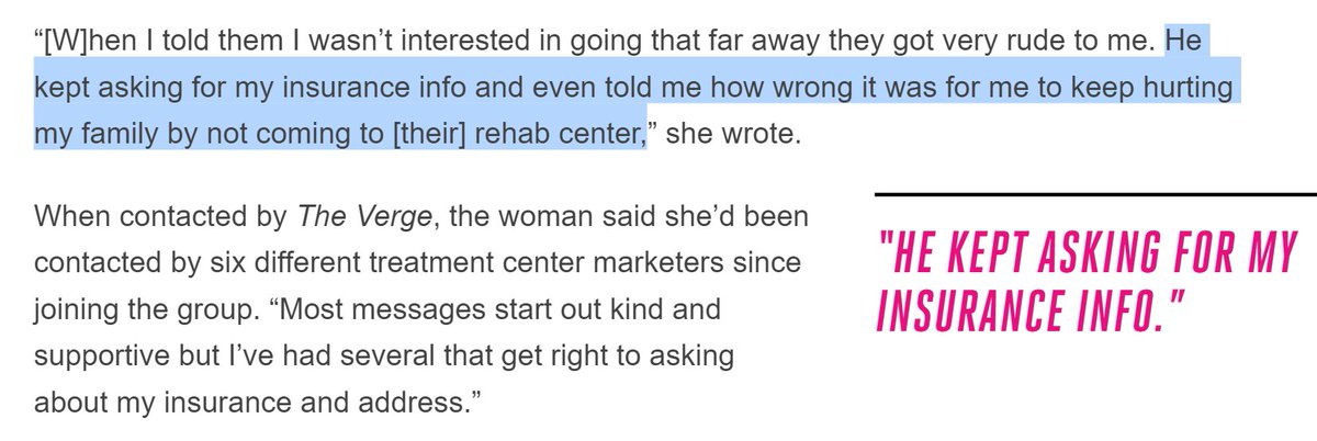 He kept asking for my insurance info and even told me how wrong it was for me to keep hurting my family by not coming to [their] rehab center,” she wrote.

When contacted by The Verge, the woman said she’d been contacted by six different treatment center marketers since joining the group.