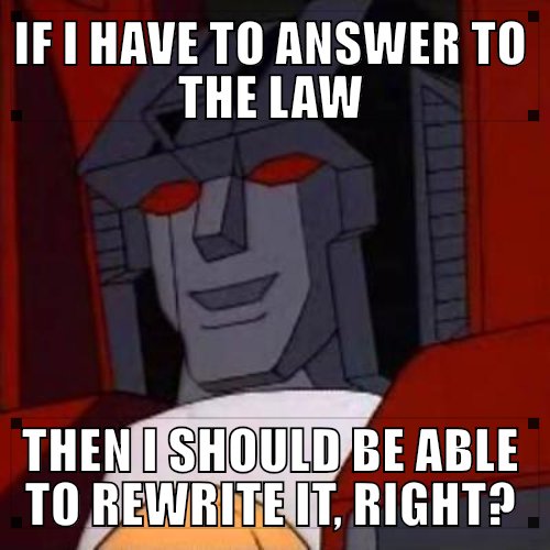 Pres_Starscream's tweet photo. @JuddLegum no no, obviously the answer is to make politicians unanswerable to the law. At least the ones that agree with Lord Starscream...... at least until I decide I don't need them anymore.
#StarscreamForPresident https://t.co/M0qQqZ61fo