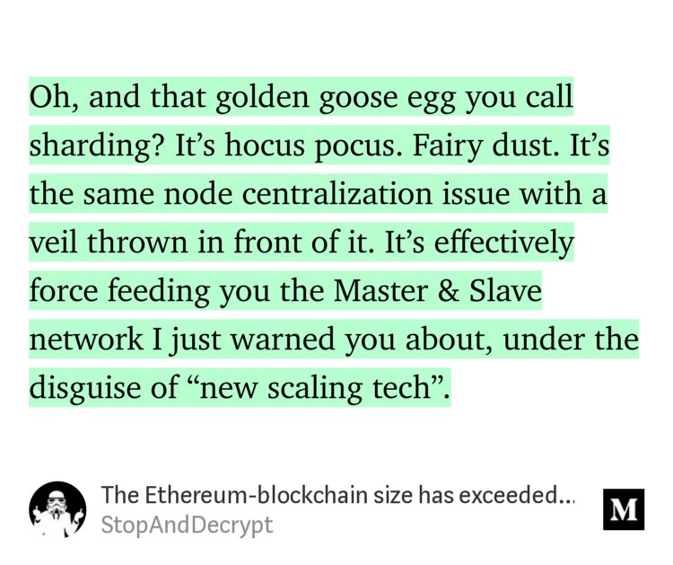 “Oh, and that golden goose egg you call sharding? It’s hocus pocus. Fairy dust. It’s the same node centralization issue with a veil thrown in front of it. It’s effectively force feeding you the Master &amp; Slave network I just warned you about, under the disguise of ‘new scaling tech’.” from “The Ethereum-blockchain size has exceeded 1TB, and yes, it’s an issue” by StopAndDecrypt.