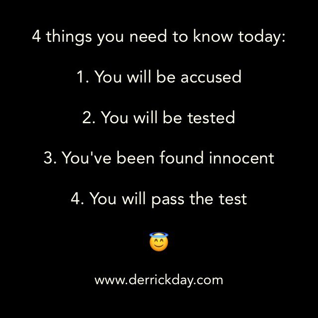 derrickeday's tweet image. #4things you #needtoknow today:

1. You will be #accused

2. You will be #tested

3. You've been found #innocent 

4. You will #passthetest