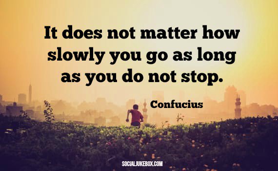 BurtonBrown's tweet photo. It does not matter how slowly you go as long as you do not stop.   -Confucius #quote https://t.co/1AYEkVRn1j