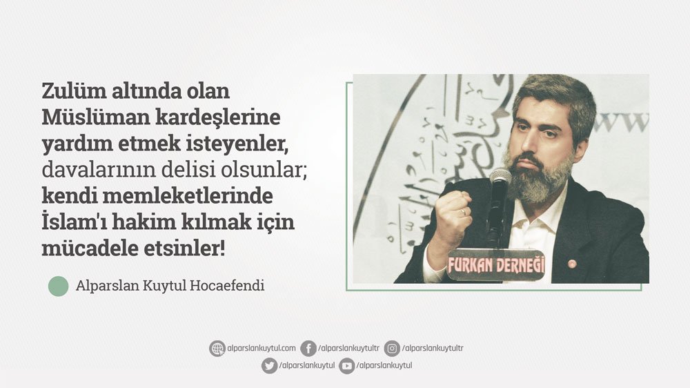 Zulüm altında olan Müslüman kardeşlerine yardım etmek isteyenler davalarının delisi olsunlar; kendi memleketlerinde İslam'ı hakim kılmak için mücadele etsinler!