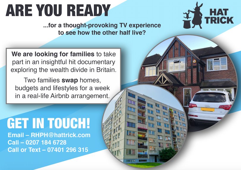Hat Trick are looking for families to take part in a heart-warming and thought-provoking series where families get to see how the other half live. In the documentary families will swap homes, budgets and lifestyles for a week in a real-life AirBnB arrangement.