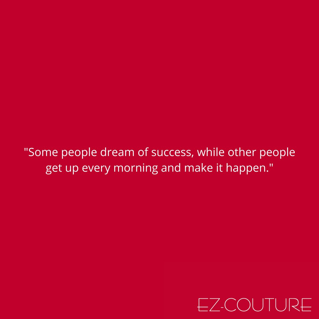 Some people dream of success, while other people get up every morning and make it happen.