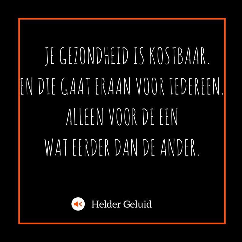 Je gezondheid is kostbaar. En die gaat eraan voor iedereen. Alleen voor de een wat eerder dan de ander.
