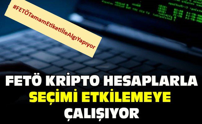 FETÖ, kripto hesaplarla seçimi etkilemeye çalışıyor.

#FETÖTamamEtiketiİleAlgıYapıyor