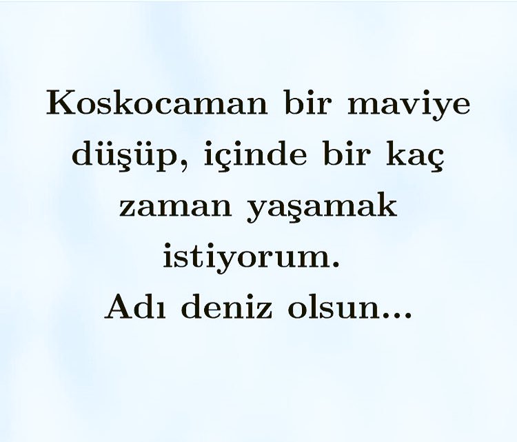 Koskocaman bir maviye düşüp, içinde bir kaç zaman yaşamak istiyorum.
Adı deniz olsun...