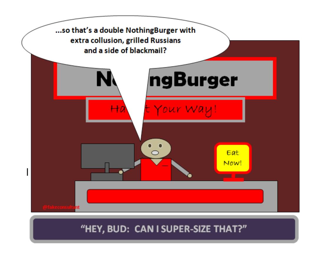 In this cartoon the Nothing Burger counter worker is reviewing Trump's order: "...so that's a Nothing Burger with extra collusion, grilled Russians and a side of blackmail?"