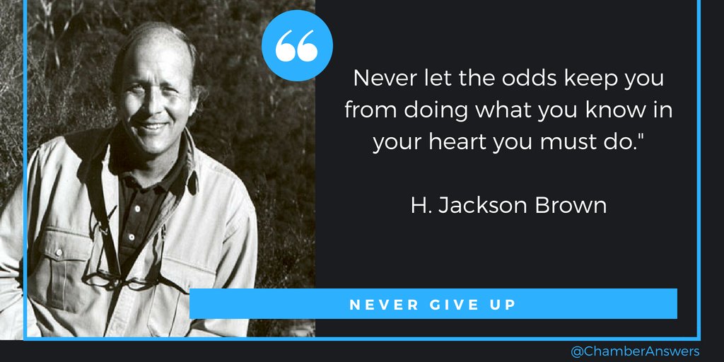 "Never let the odds keep you from doing what you know in your heart you must do." -- H. Jackson Brown