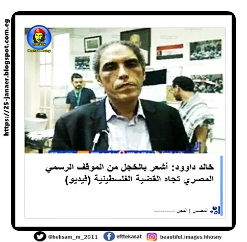 خالد داوود: أشعر بالخجل من الموقف الرسمي المصري تجاه القضية الفلسطينية
