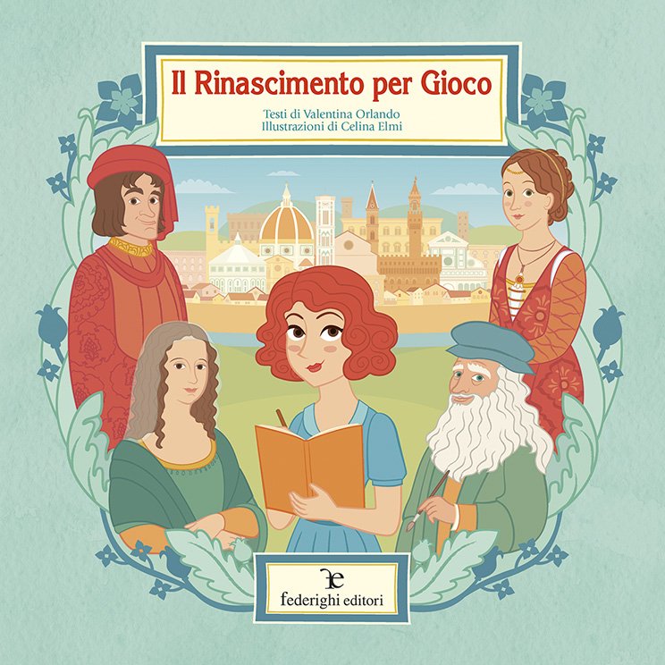 "Il Rinascimento per Gioco"
Testi di Valentina Orlando, illustrazioni di Celina Elmi.