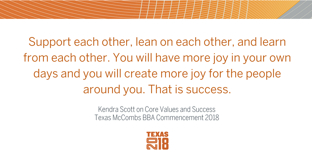 UTexasMcCombs's tweet image. “Lean on each other, and learn from each other. You will have more joy ... and you will create more joy. That is success. “ @KendraScott #UTGrad18 #Wisdom