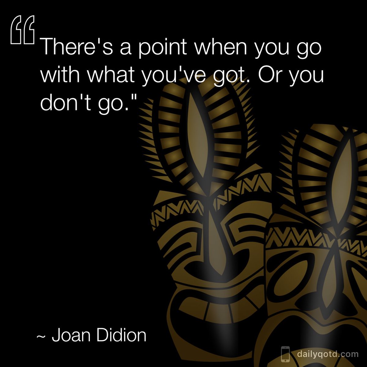 filmaloha808's tweet photo. There's a point when you go with what you've got. Or you don't go. —Joan Didion via @dailyqotdapp #dailyqotdapp https://t.co/jrTHbVNrF1