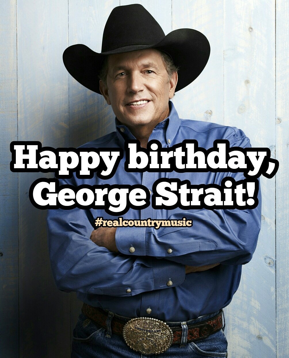 Happy 66th birthday, George Strait!

Keep it Country, y\all!   