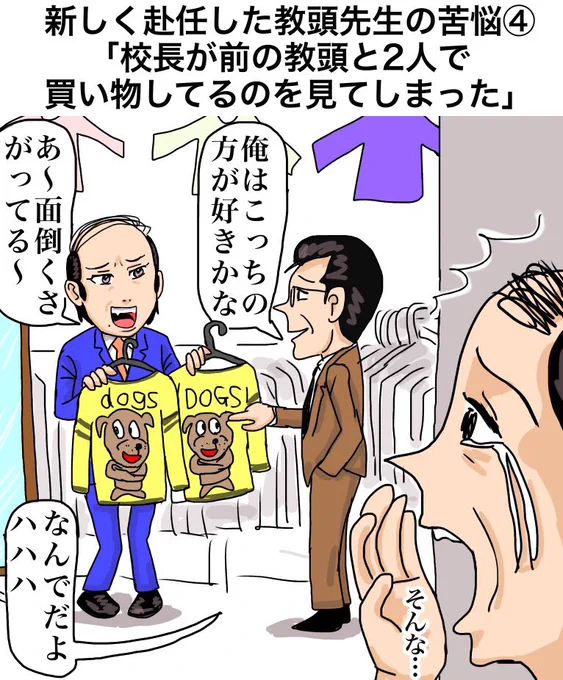 「新しく赴任した教頭先生の苦悩④
『校長が前の教頭と2人で買い物してるのを見てしまった』 

"The president was shopping with former Vice President"

【解説】「ダサい服で迷ってますね」「英語が大文字か小文字かと、犬の黒目の向きしか違いないし」「この面倒くささは前教頭、メンヘラですね」 