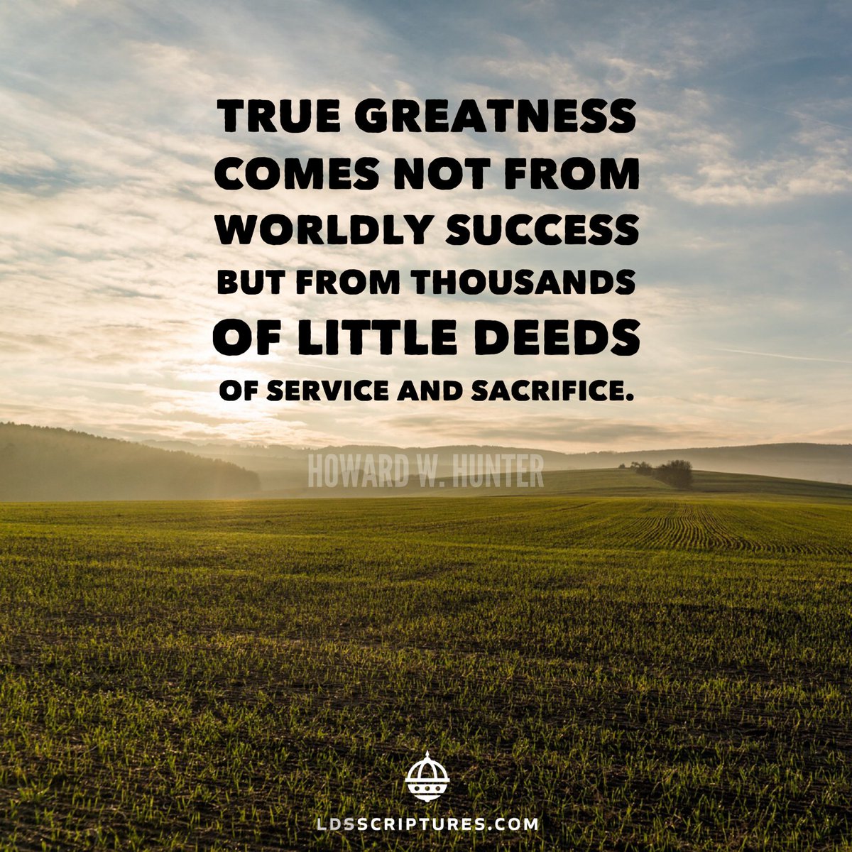 ldsscriptures's tweet image. True greatness comes not from worldly success but from thousands of little deeds of service and sacrifice that constitute the giving, or losing, of one’s life for others and for the Lord. -Howard W. Hunter