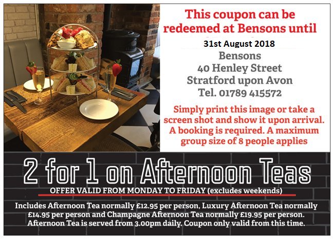 2 for 1 on Afternoon Teas at Bensons with this voucher. To take advantage of this offer, make a booking by calling 01789 415572 or email us eat@bensonsrestaurant.co.uk