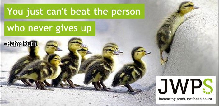 You just can't beat the person who never gives up.