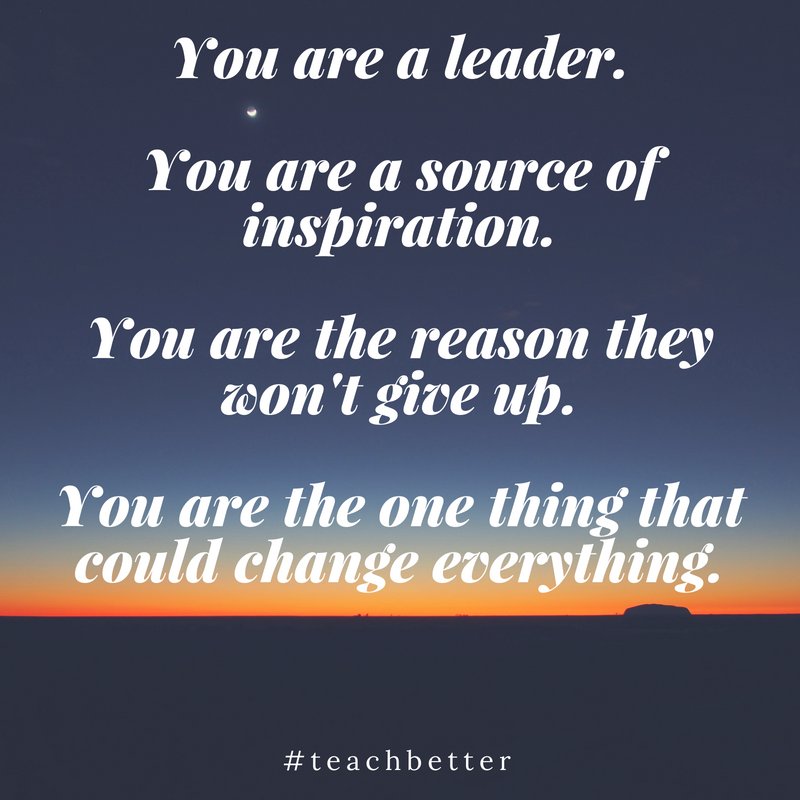 teachbetterteam's tweet photo. You are a leader. You are a source of inspiration. You are the reason they won't give up. You are the one thing that could change everything. Even when you're not in the classroom, your impact continues with them. #TeachBetter https://t.co/tTxudpAsSu