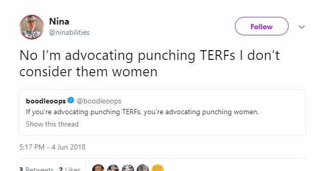 The term Terf dehumanises the victim, where have we seen this before? Dehumanising a whole group of people to justify violence against them is an incredibly dangerous idea.