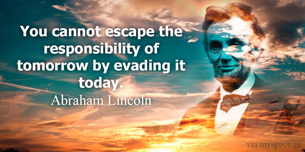 Abraham Lincoln - You cannot escape the responsibility of