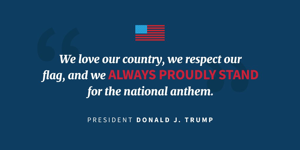 WhiteHouse45's tweet photo. .@realDonaldTrump: "We love our country, we respect our flag, and we always proudly stand for the national anthem." https://t.co/w3ybQVXYvk