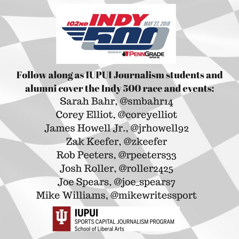 Proud of these <a href="/iupui/">IUPUI</a>journalism students &amp; alums. Have a great weekend, all! #indy500 #thisismay #liberalartsworks <a href="/SportsCapJour/">Sports Capital Jour</a> @iupui <a href="/smbahr14/">Sarah Bahr</a> <a href="/CoreyElliot/">Corey Elliot</a> @jrhowell92 <a href="/zkeefer/">Zak Keefer</a> <a href="/Rpeeters33/">Rob Peeters</a> @Roller2425 <a href="/joe_spears7/">Joe Spears🏈🏀</a> <a href="/MikeWritesSport/">Mike Williams</a> (Did we miss you in this graphic? Tweet us!)