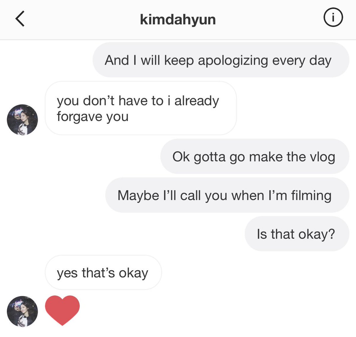 “Uh, sure, but why?” Sana asked anxiously biting her lip. “Don’t worry, it’s just my roommates are about to come home and they’re really noisy.” “Oh, text me? I don’t want to stop talking to you.” Sana admitted.“I will, oh and Sana?” “Hm?”“I love you too.”