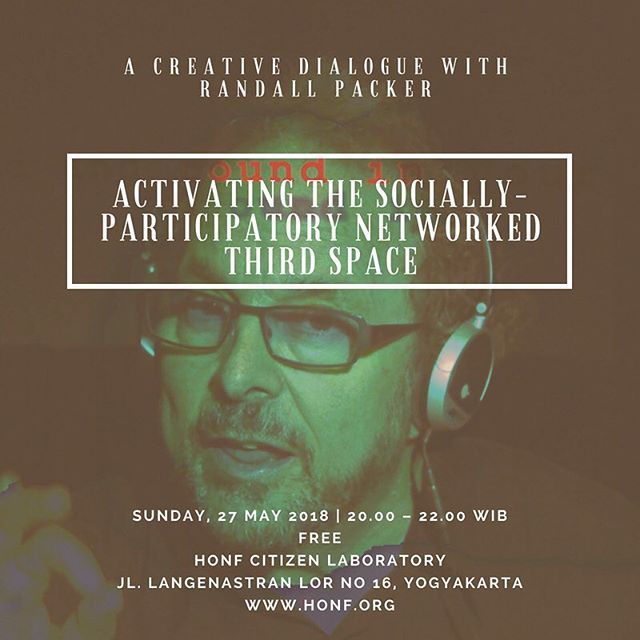 *Activating the Socially-Participatory Networked Third Space*
.
_A Creative Dialogue with Randall Packer_
.
Sunday, 27 May 2018
20.00 – 22.00 WIB
HONF Citizen Laboratory
Jl. Langenastran Lor no 16, Yogyakarta
.
*Randall Packer*
Since the 1980s, multimedia artist, composer, w…