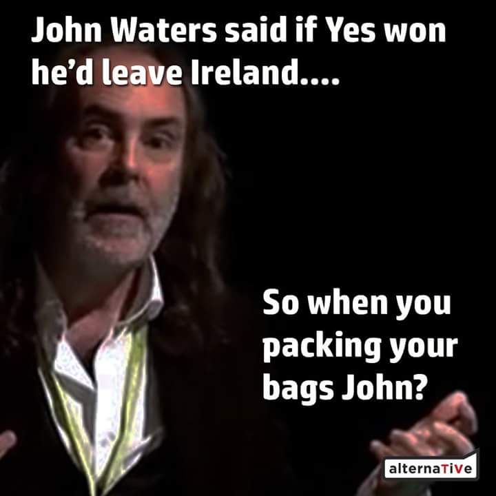 John Water said he'd leave if Yes won. So when you going!? #Repeal #repealthe8th #togetherforyes #together4yes #latelateshow #latelate #hometovote