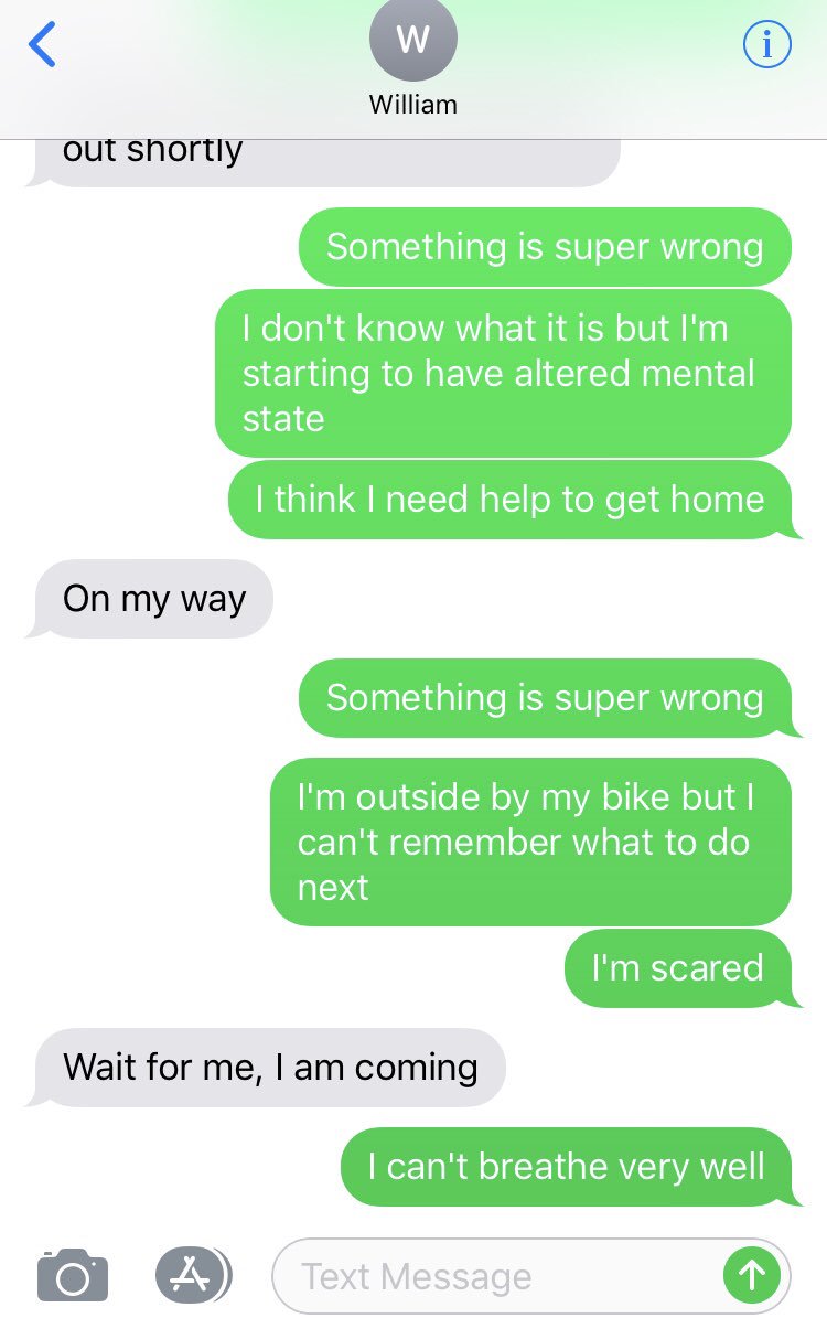Text exchange: Me: Something is super wrong. I don’t know what it is but I’m starting to have altered mental state. I think I need help to get home. Husband: On my way. Me: Something is super wrong. I’m outside by my bike but I can’t remember what to do next. I’m scared. Husband: Wait for me, I am coming Me: I can’t breathe very well