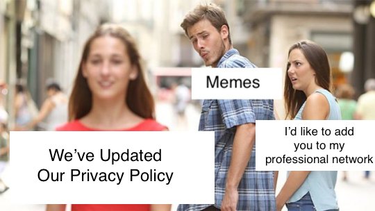 A meme of a disloyal man (with caption "memes" looking at "We've updated our privacy policy" meme with "I'd like to add you to my professional network" meme looking in surprise)