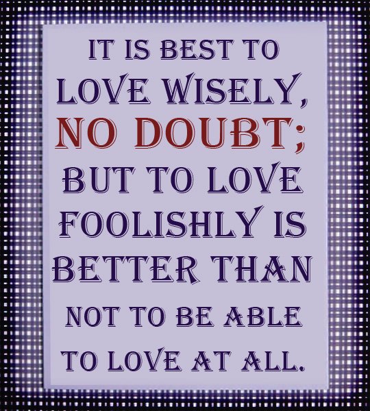 SmsSoftwareApps's tweet image. It is #best to #love wisely, No doubt; but to love #foolishly is #better than not to be able to love at all.
#lovewisely #loveislove #lovelife #believeinlove #lovequote #magicoflove #quotesonlove