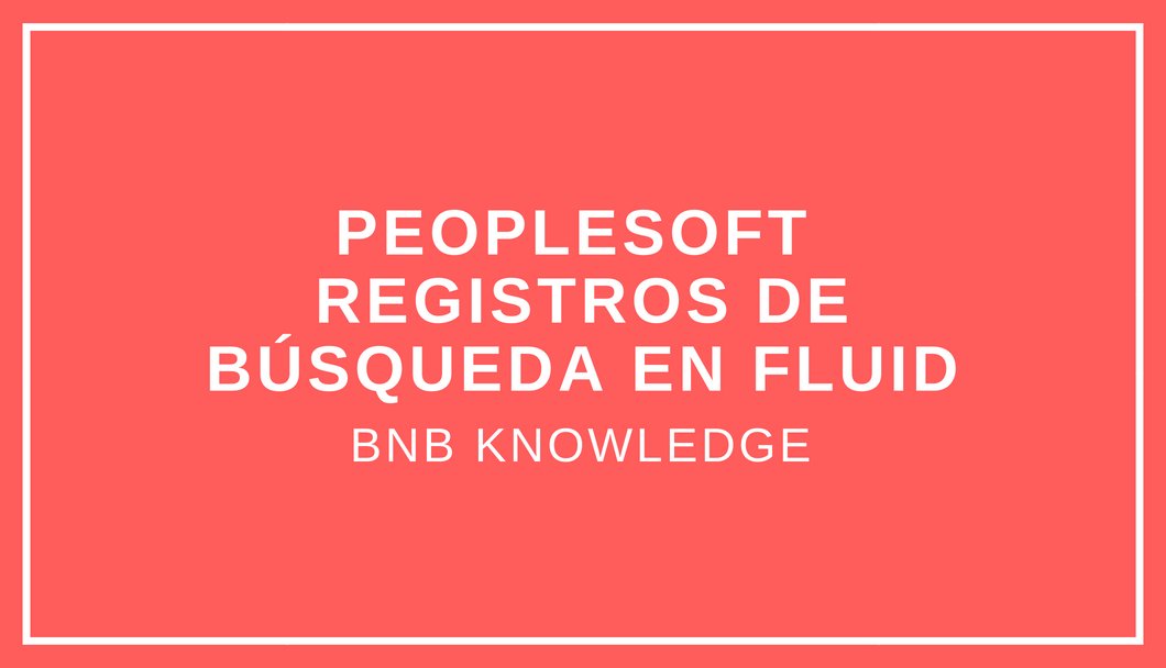 BNB_consulting's tweet image. Registros de búsqueda en Fluid #PeopleSoft por Jesús Fernández, Consultor Técnico PeopleSoft en BNB bit.ly/2sk78vo #BNBlog