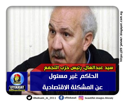 سيد عبدالعال، رئيس حزب التجمع الحاكم غير مسئول عن المشكلة الاقتصادية