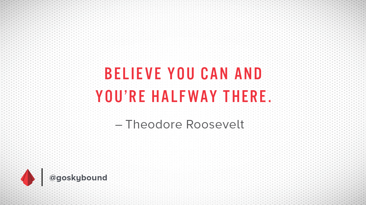 GoSkybound's tweet photo. "Believe you can and you're halfway there" #theodoreroosevelt #quote #belief #possibility #leadership #GoSkybound https://t.co/Rcd1Q2I37Y