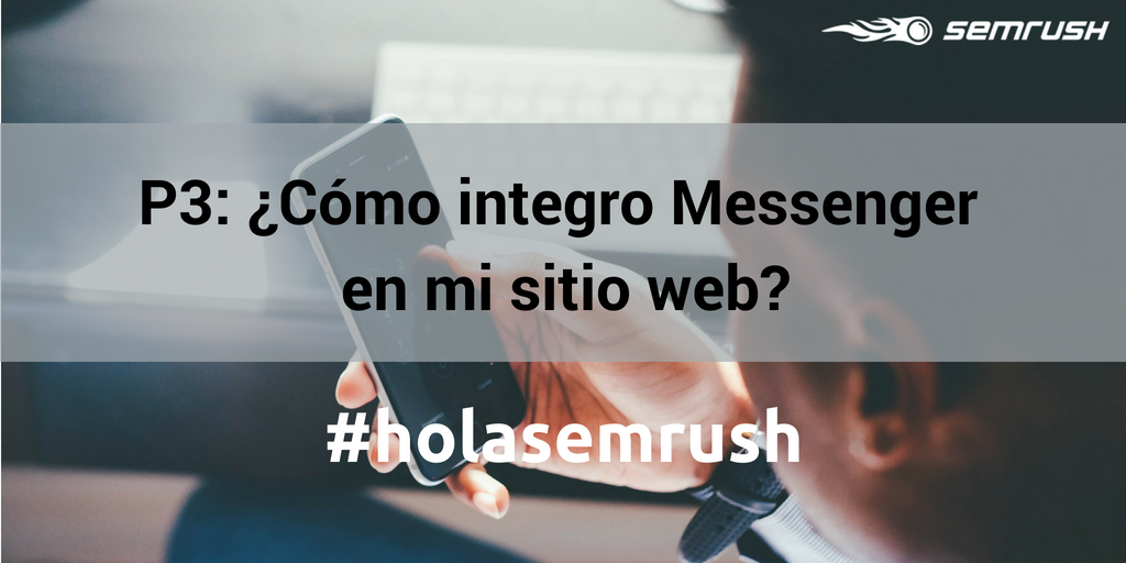 semrush_es's tweet photo. P3: ¿Cómo integro Messenger en mi sitio #web? 
#holasemrush con @tacorlius #chatbot https://t.co/s84fUBIXBM